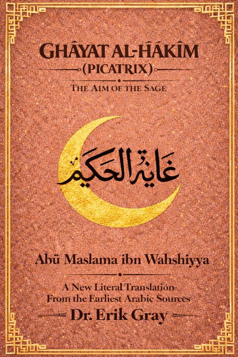 Ghāyat al-Ḥakīm (Picatrix): A New Literal Translation from the Earliest Arabic Sources