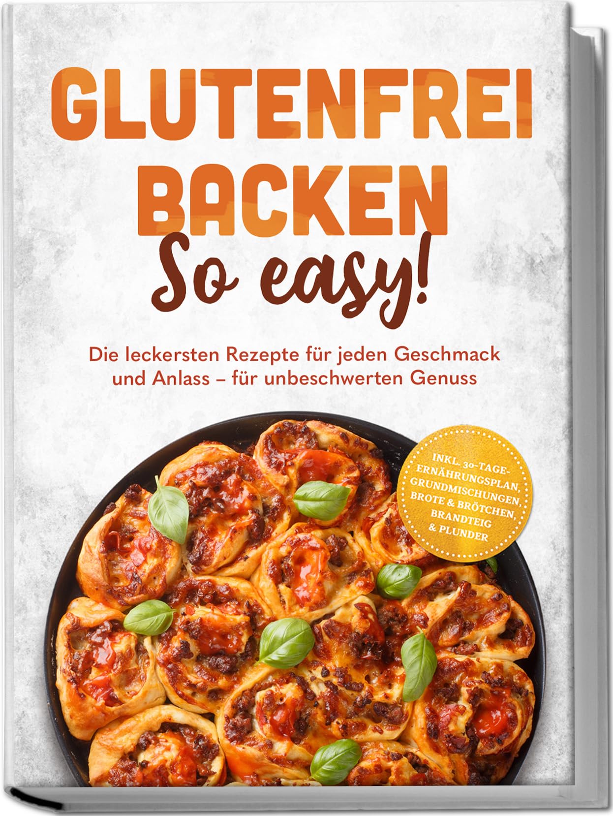Glutenfrei backen: So easy! Die leckersten Rezepte für jeden Geschmack und Anlass – für unbeschwerten Genuss – inkl. 30-Tage-Ernährungsplan, Grundmischungen, Brote & Brötchen, Brandteig & Plunder