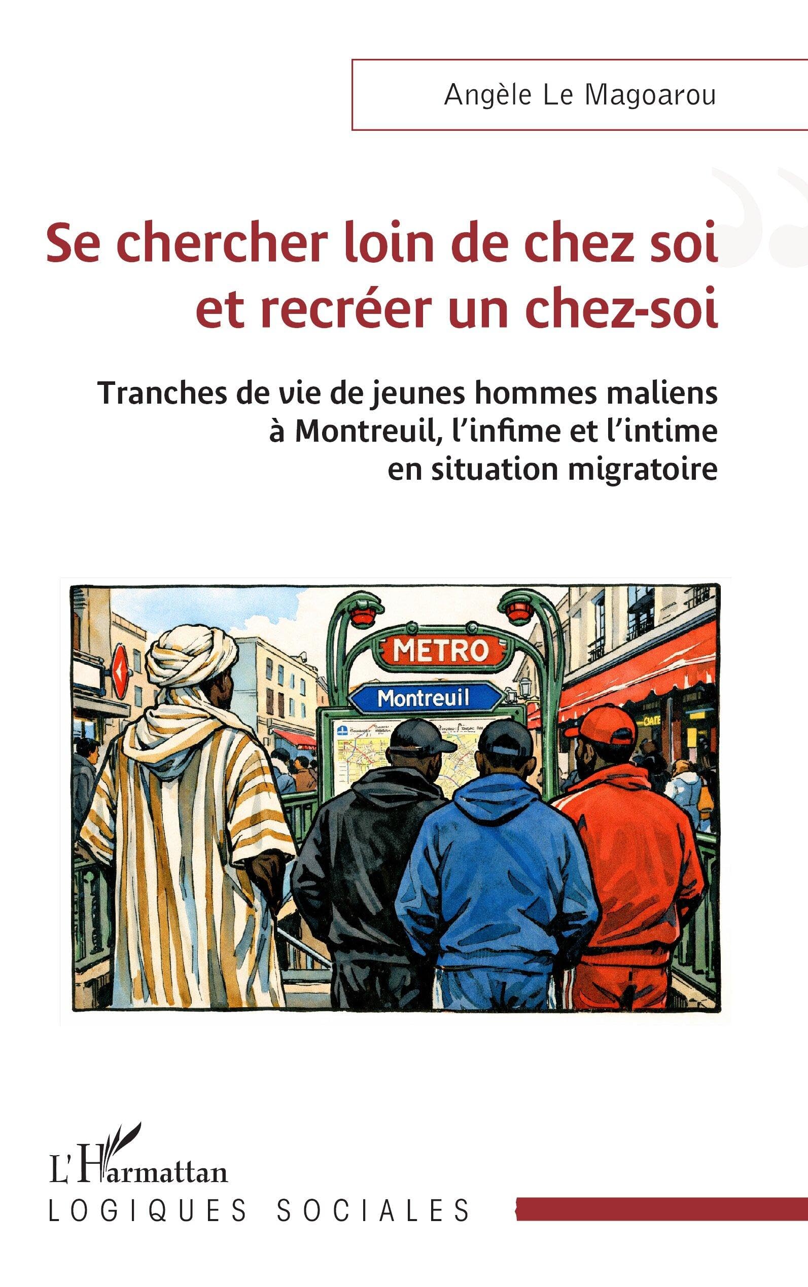 Se chercher loin de chez soi et recréer un chez-soi: Tranches de vie de jeunes hommes maliens à Montreuil, l’infime et l’intime en situation migratoire (Logiques Sociales)