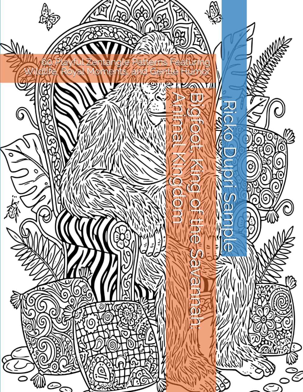 Bigfoot, King of the Savannah: Animal Kingdom: 60 Playful Zentangle Patterns Featuring Wildlife, Royal Moments, and Gentle Humor