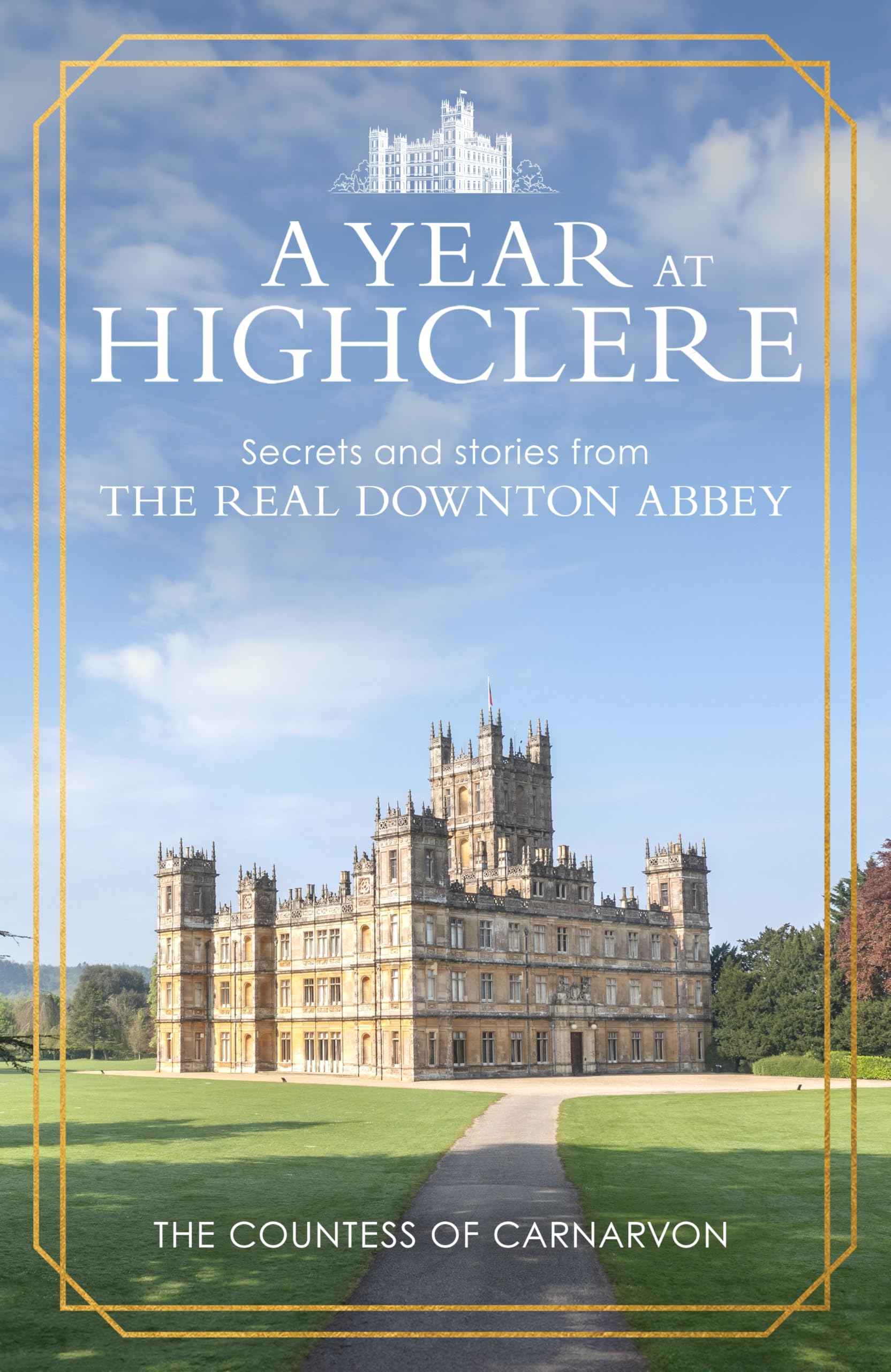 A Year At Highclere: Secrets and Stories from t, Carnarvon, Carnarvon,,.