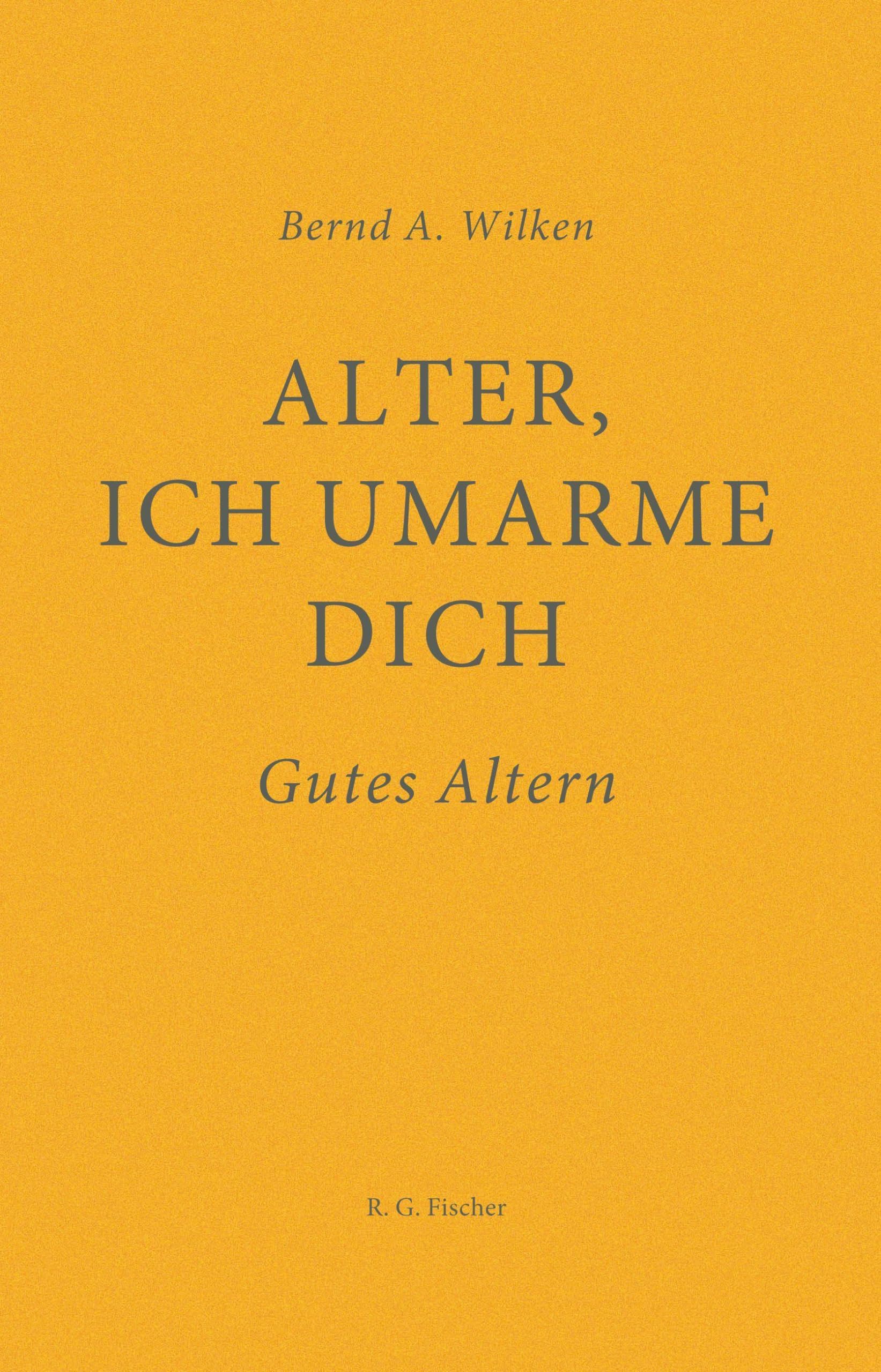 Alter, ich umarme dich: Gutes Altern