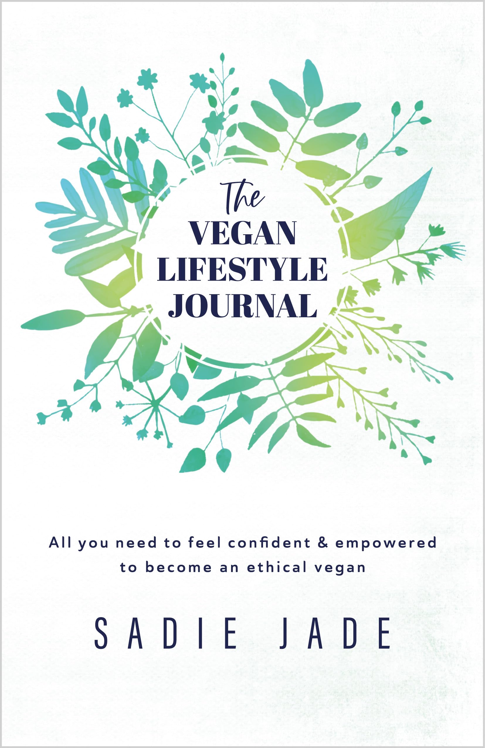 The Vegan Lifestyle Journal: All you need to feel confident & empowered to become an ethical vegan
