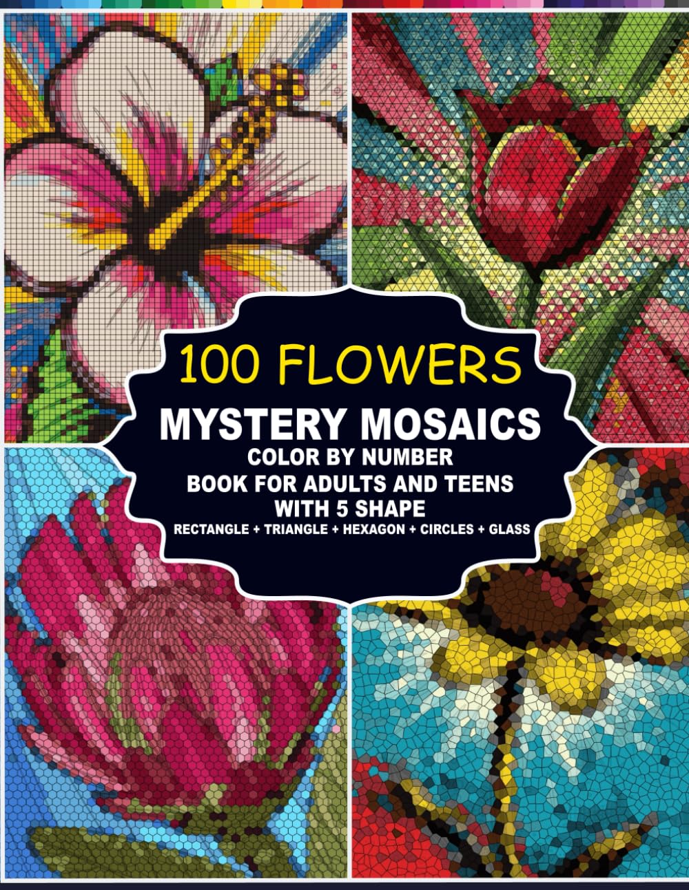100 Flowers Mystery Mosaics: Color by Number Book for Adults and Teens with Unique 5 Shape (Rectangle + Triangle + Hexagon + Circles + Glass)