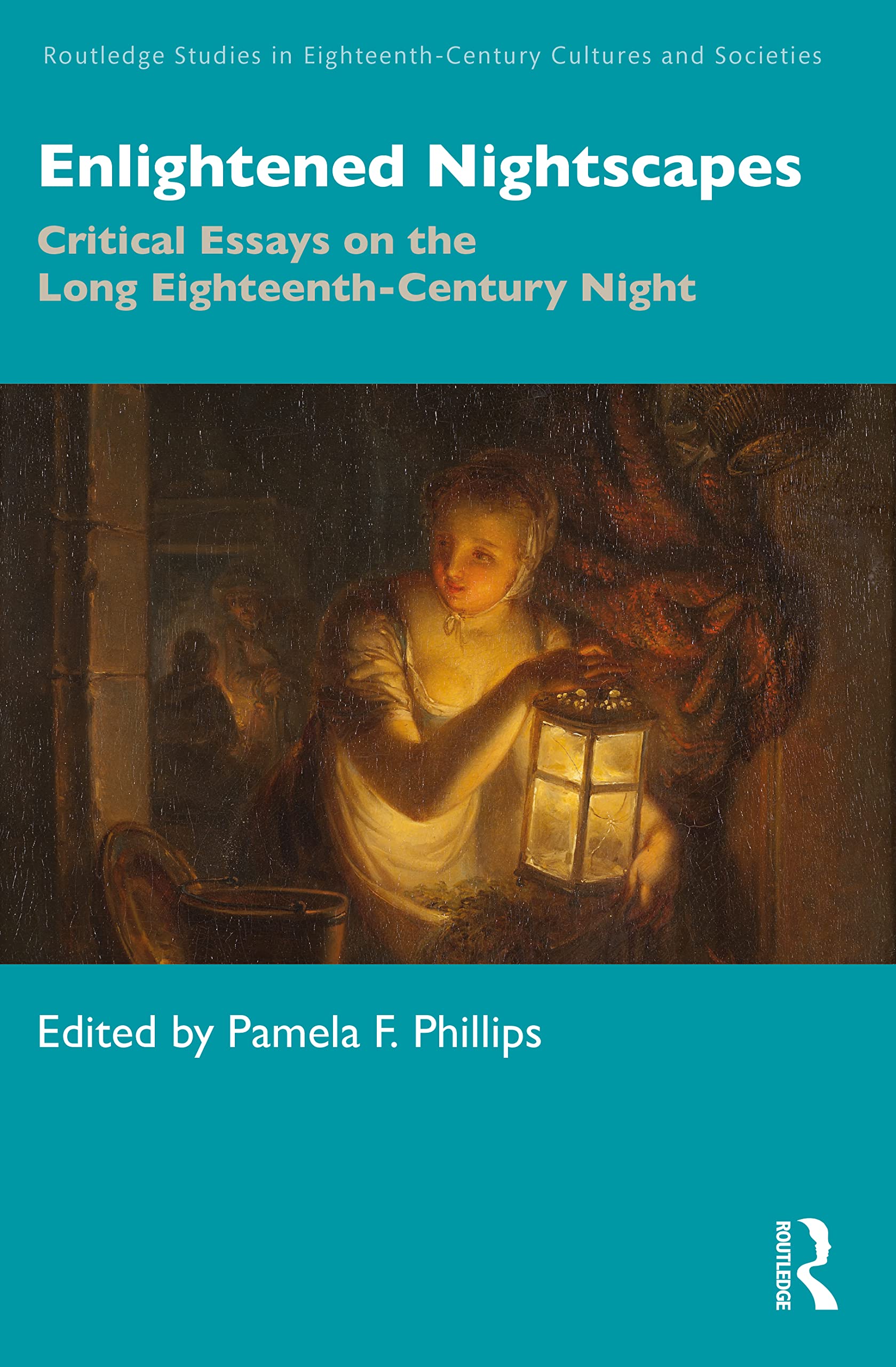 Enlightened Nightscapes: Critical Essays on the Long Eighteenth-Century Night (Routledge Studies in Eighteenth-Century Cultures and Societies)