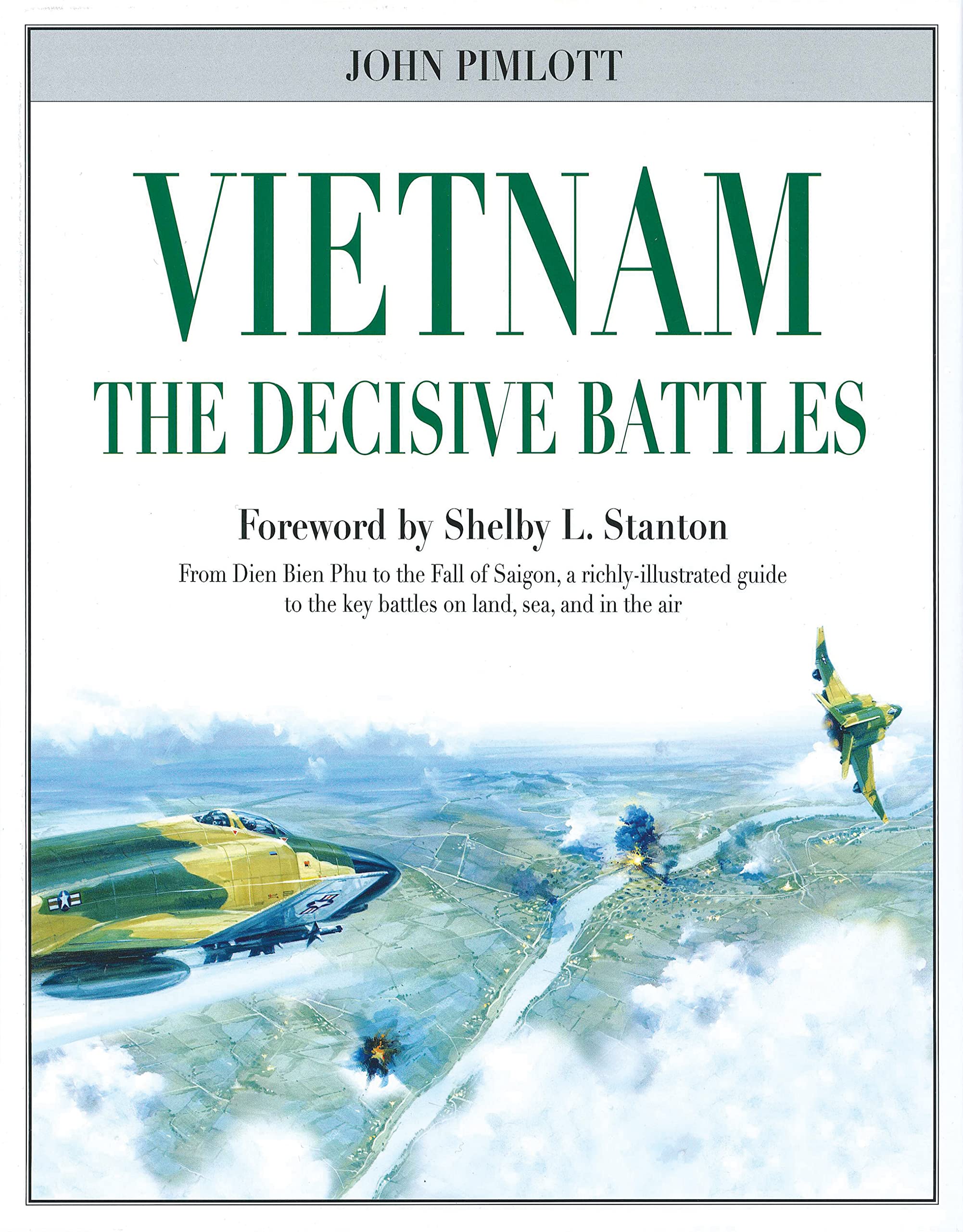 Vietnam The Decisive Battles: From Dien Bien Phu to the Fall of Saigon, a richly-illustrated guide to the key battles on land, sea, and in the air