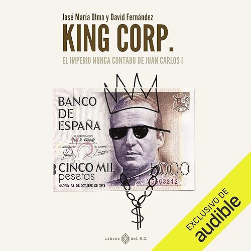 King Corp: El imperio nunca contado de Juan Carlos I