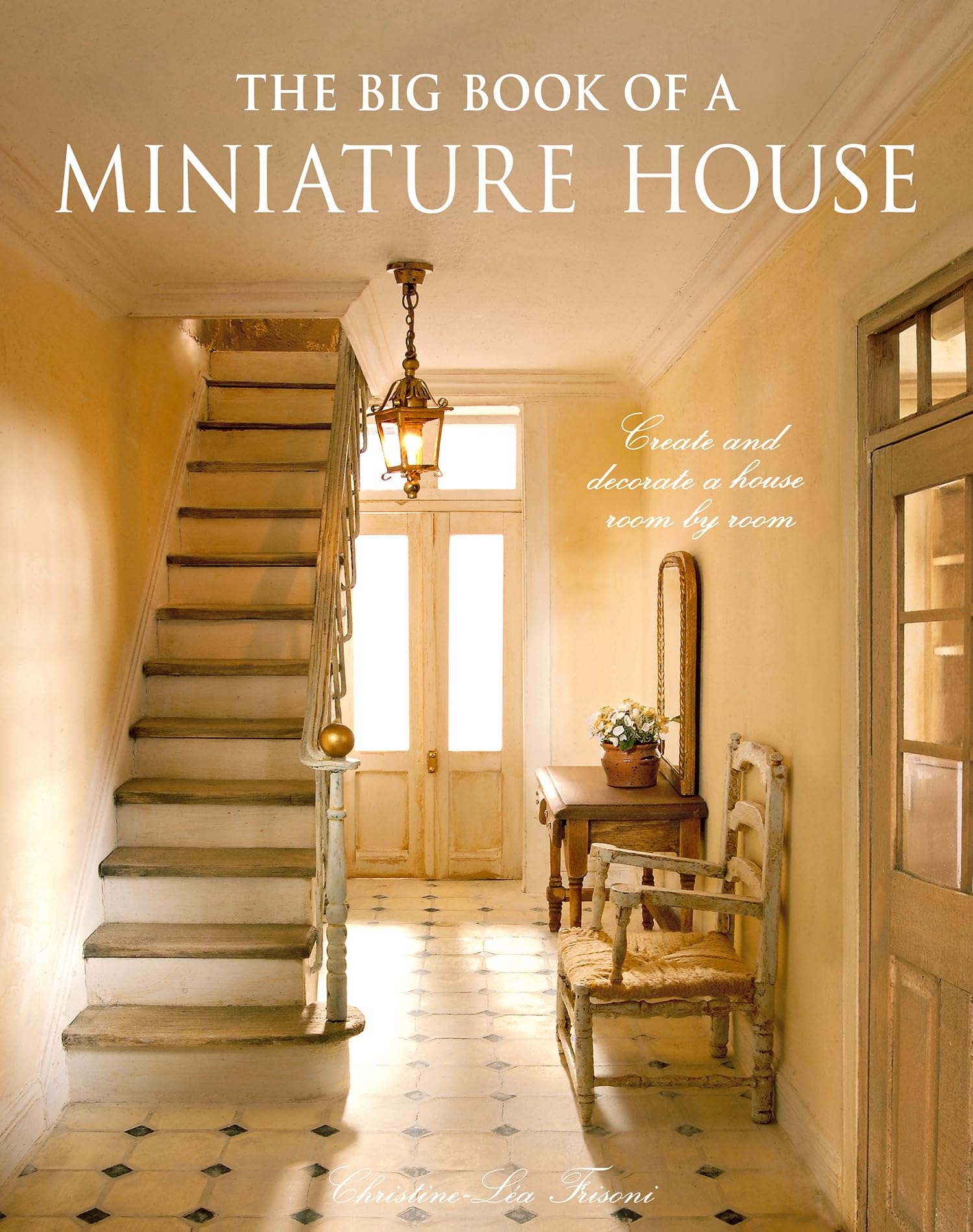 The Big Book of a Miniature House: Create and Decorate a House Room by Room