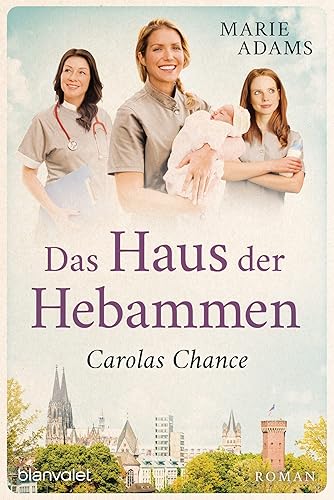 Das Haus der Hebammen - Carolas Chance: Roman (Die Hebammen von Köln, Band 2)