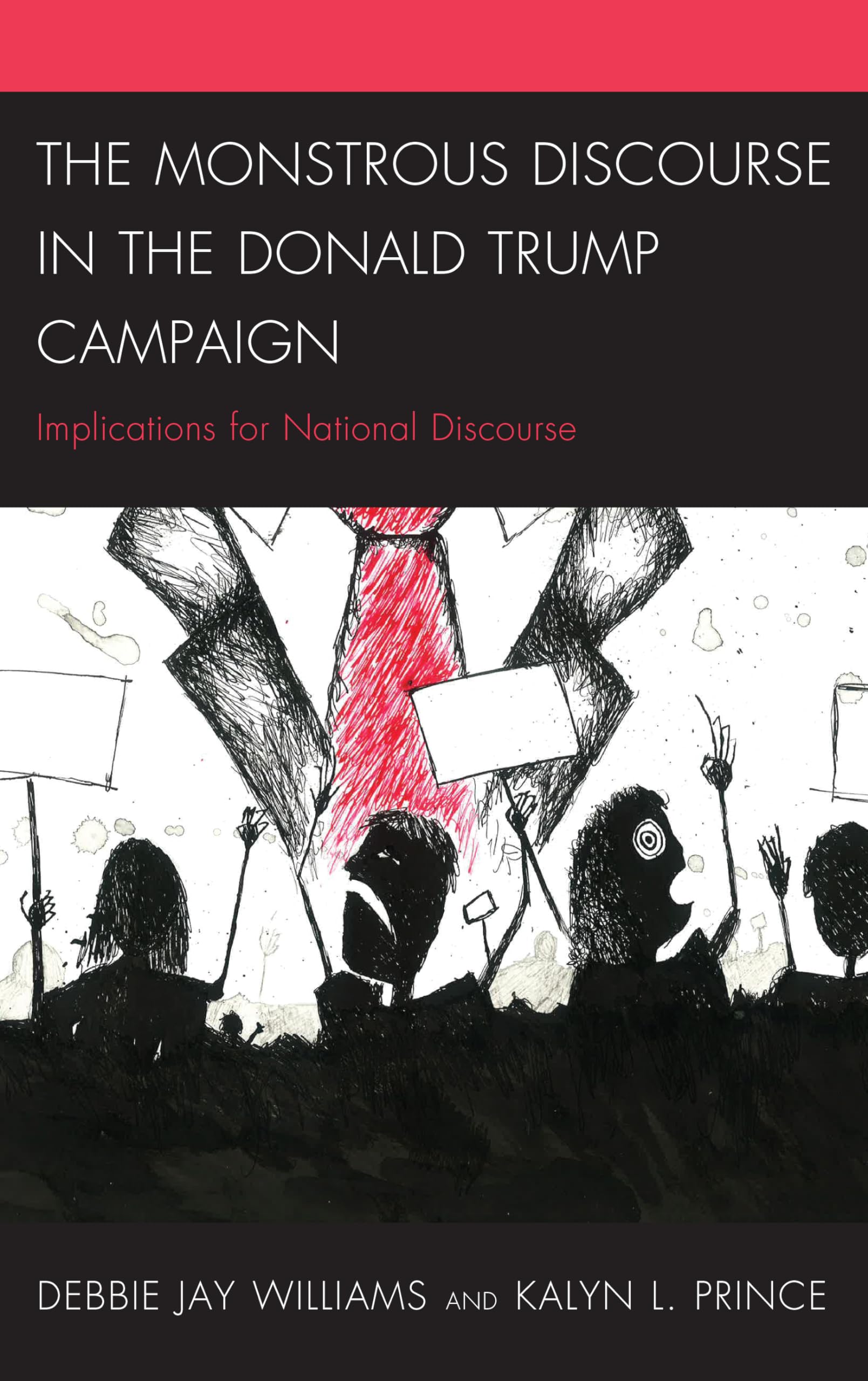 The Monstrous Discourse in the Donald Trump Campaign: Implications for National Discourse (Bloomsbury Studies in Political Communication)