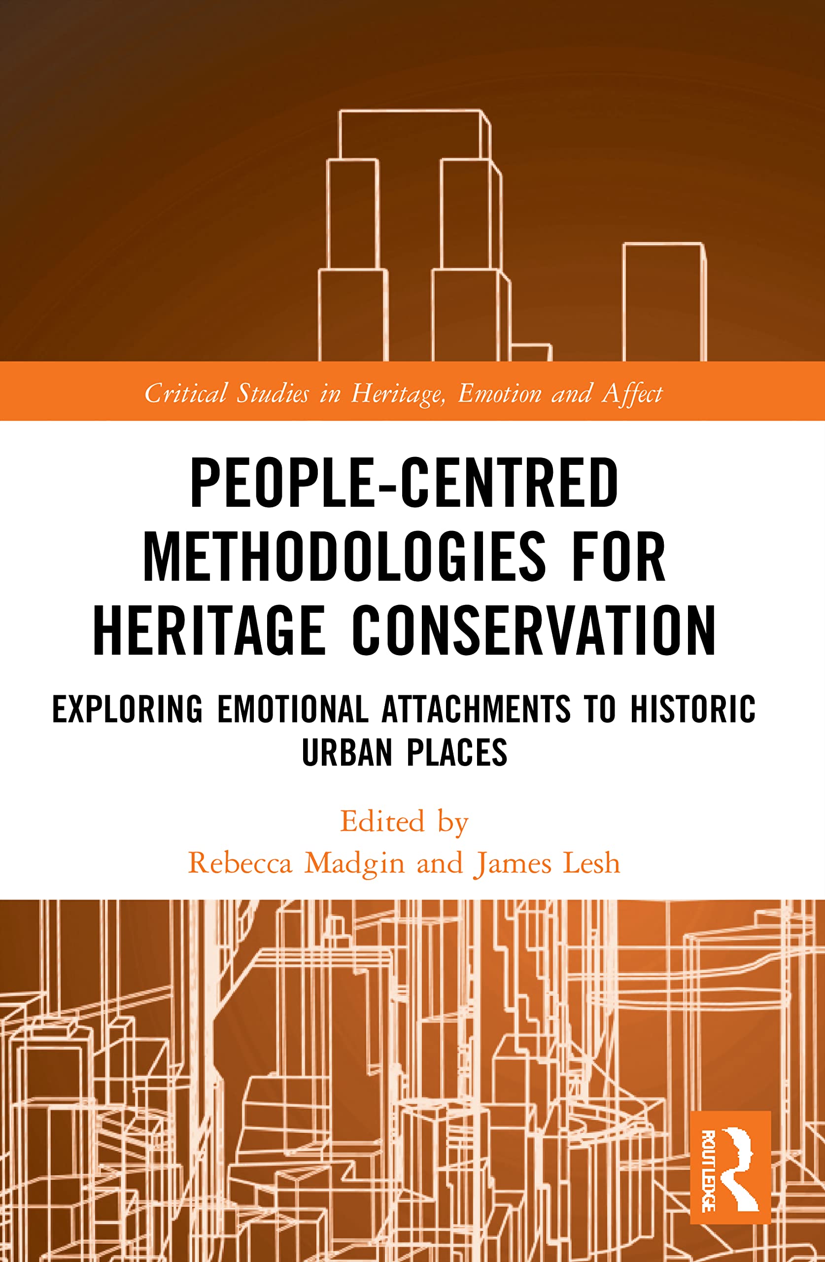 People-Centred Methodologies for Heritage Conservation: Exploring Emotional Attachments to Historic Urban Places (Critical Studies in Heritage, Emotion and Affect)