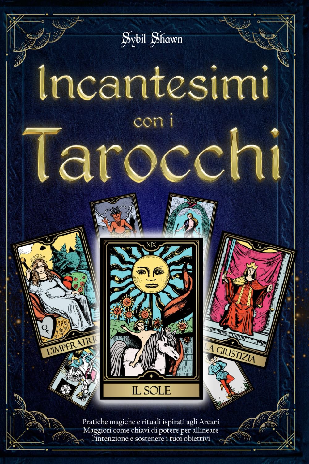 Incantesimi con i Tarocchi: Pratiche magiche e rituali ispirati agli Arcani Maggiori come chiavi di potere per allineare l’intenzione e sostenere i tuoi obiettivi
