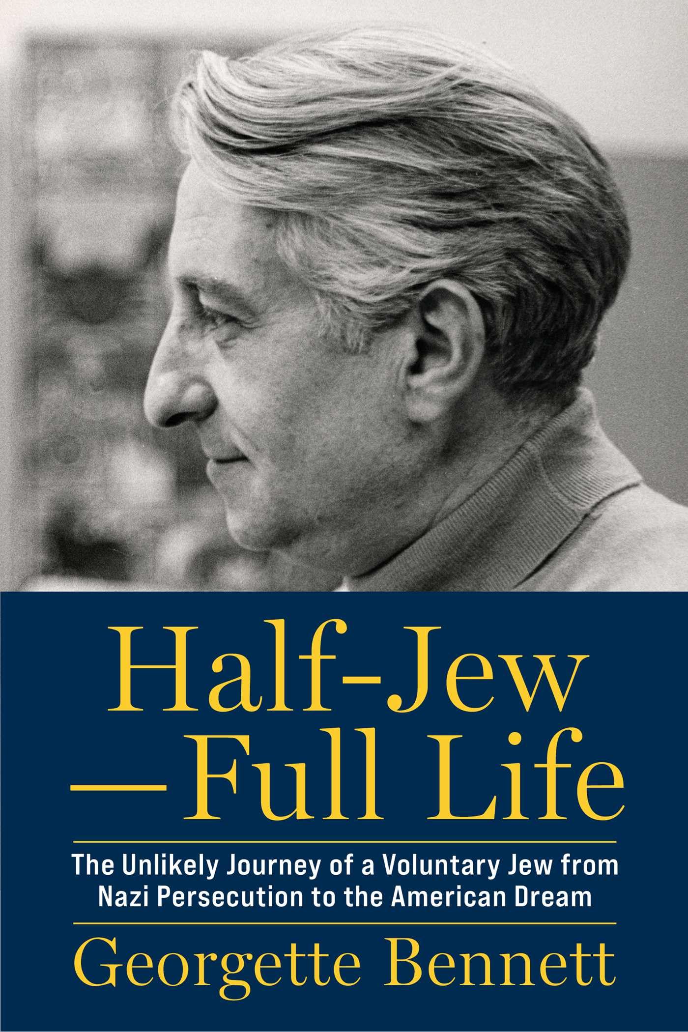 Half-JewFull Life : The Unlikely Journey of a Voluntary Jew from Nazi Persecution to the American Dream