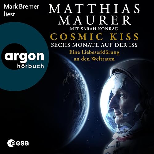 Cosmic Kiss (German edition): Sechs Monate auf der ISS - Eine Liebeserklärung an den Weltraum