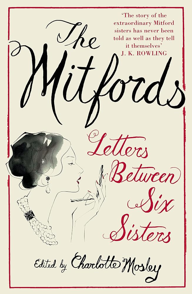 The Mitfords: Letters between Six Sisters: An unvarnished look at the correspondence between six notorious 20th century socialites