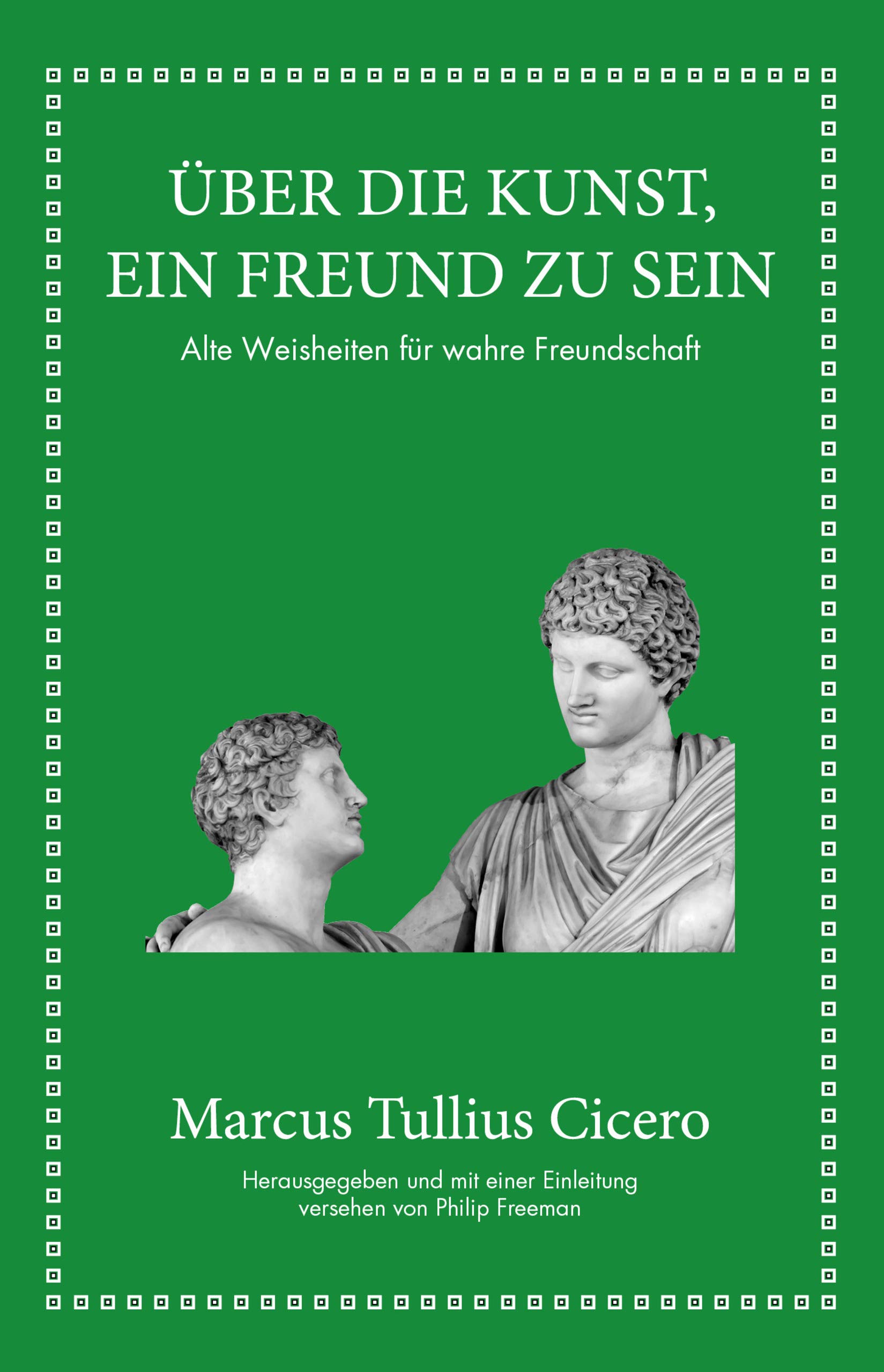 Finanzbuch Verlag Marcus Tullius Cicero: Über Die Kunst Ein Freund Zu Sein: Alte Weisheiten Für Wahre Freundschaft