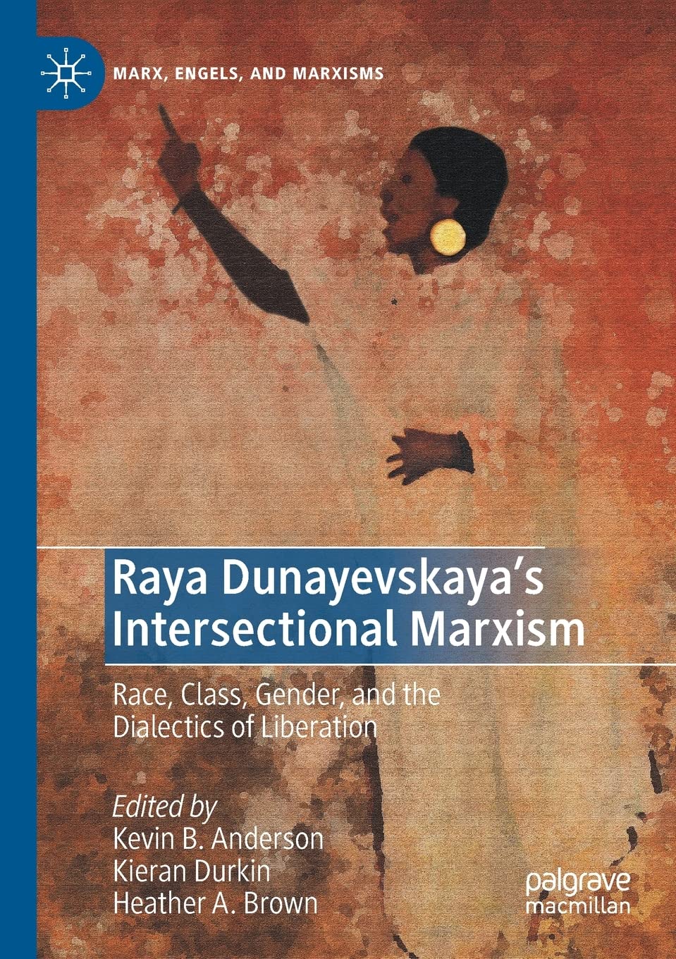 Raya Dunayevskaya's Intersectional Marxism: Race, Class, Gender, and the Dialectics of Liberation (Marx, Engels, and Marxisms)