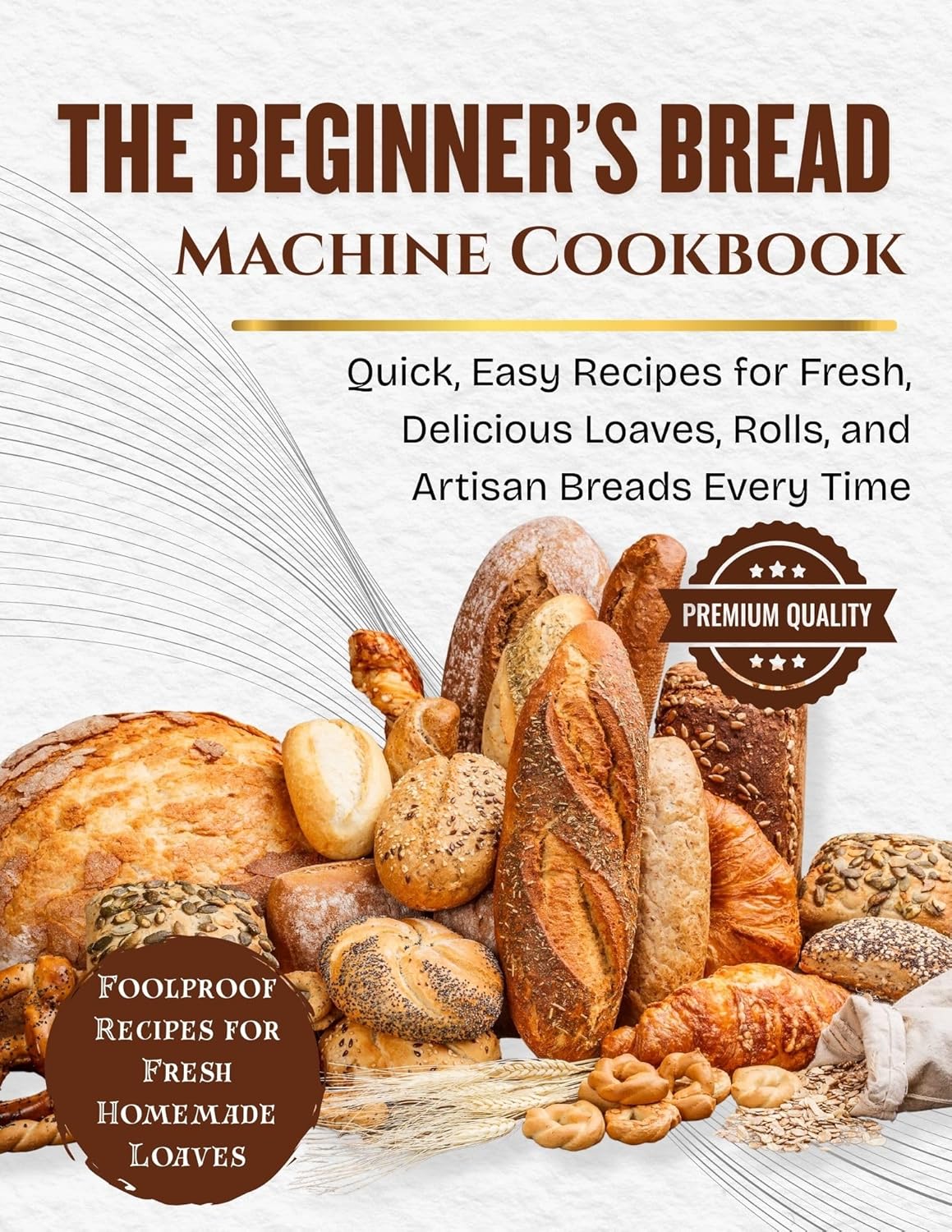 The Beginner’s Bread Machine Cookbook: Quick, Easy Recipes for Fresh, Delicious Loaves, Rolls, and Artisan Breads Every Time (SIMPLE BREAD BAKING SERIES)      Kindle Edition