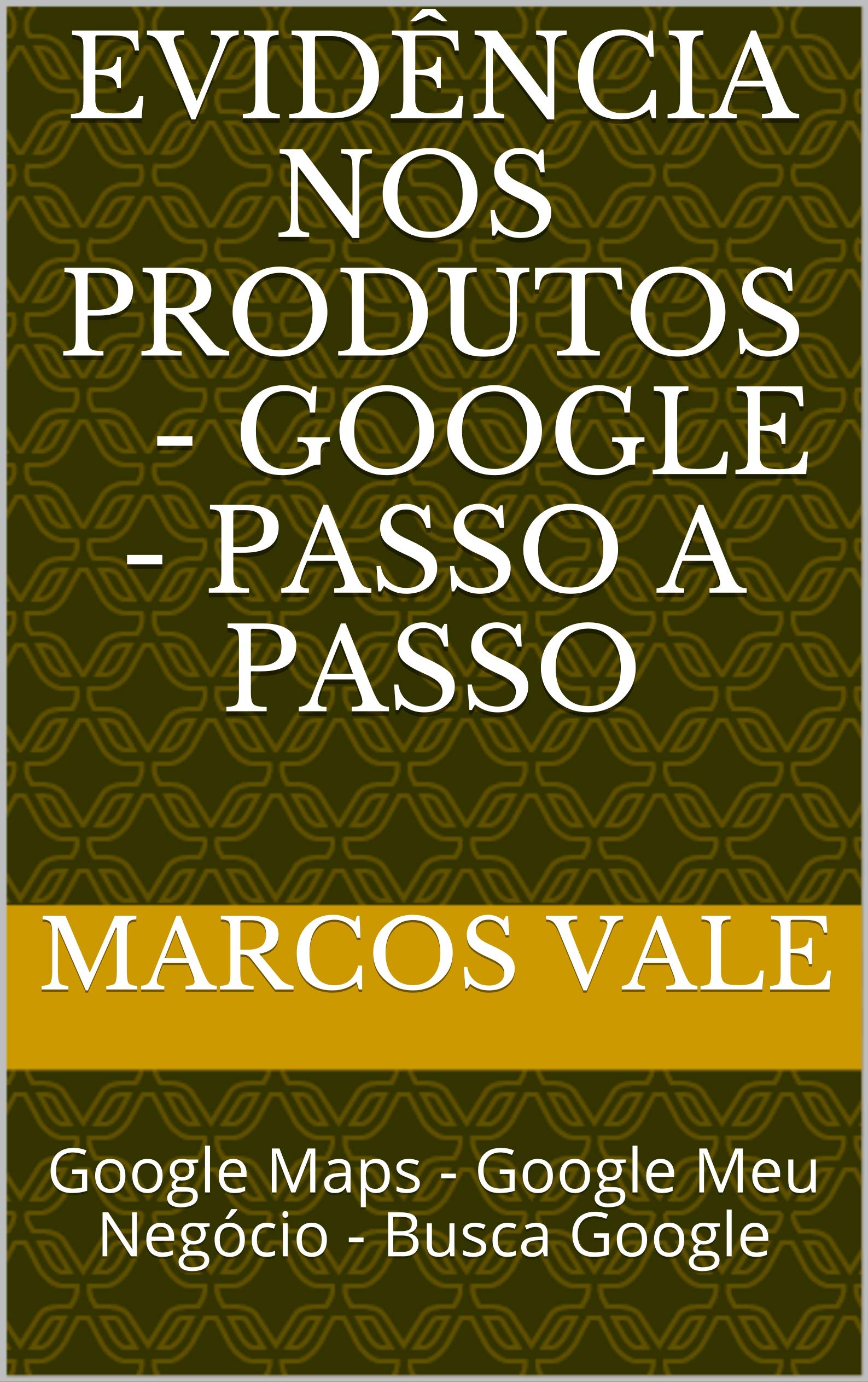Evidencia Nos Produtos - Google - Passo a Passo: Google Maps - Google Meu Negocio - Busca Google (Portuguese Edition)