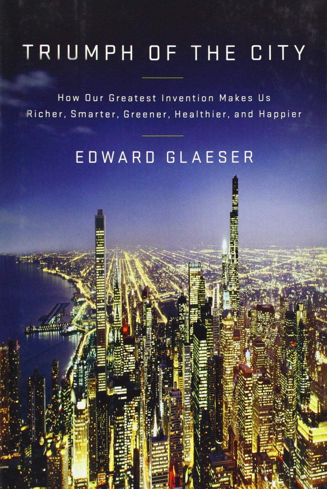 Triumph of the City: How Our Greatest Invention Makes Us Richer, Smarter, Greener, Healthier, and Happier cover