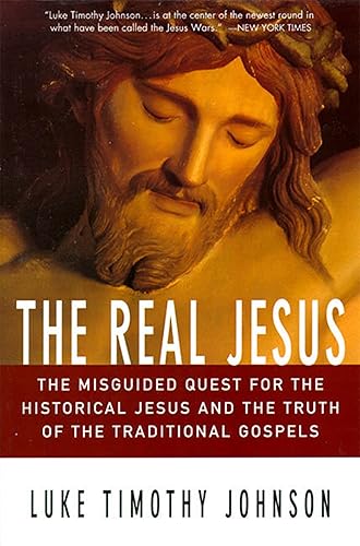The Real Jesus: The Misguided Quest for the Historical Jesus and Truth of the Traditional Gospels: The Misguided Quest for the Historical Jesus and the Truth of the Traditional Go