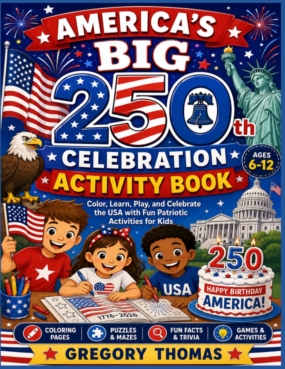 America’s Big 250th Celebration Activity Book: Color, Learn, Play, and Celebrate the USA with Fun Patriotic Activities for Kids