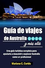 Guía de viajes de Australia 2024 y más allá: Una guía turística completa para ayudarle a descubrir y explorar Australia como un profesional (Spanish Edition)