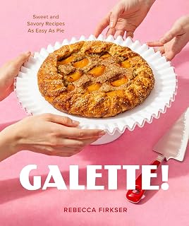 Galette! Cookbook: 50 Easy Sweet & Savory Recipes by Rebecca Firkser – Rustic Tarts for Home Bakers