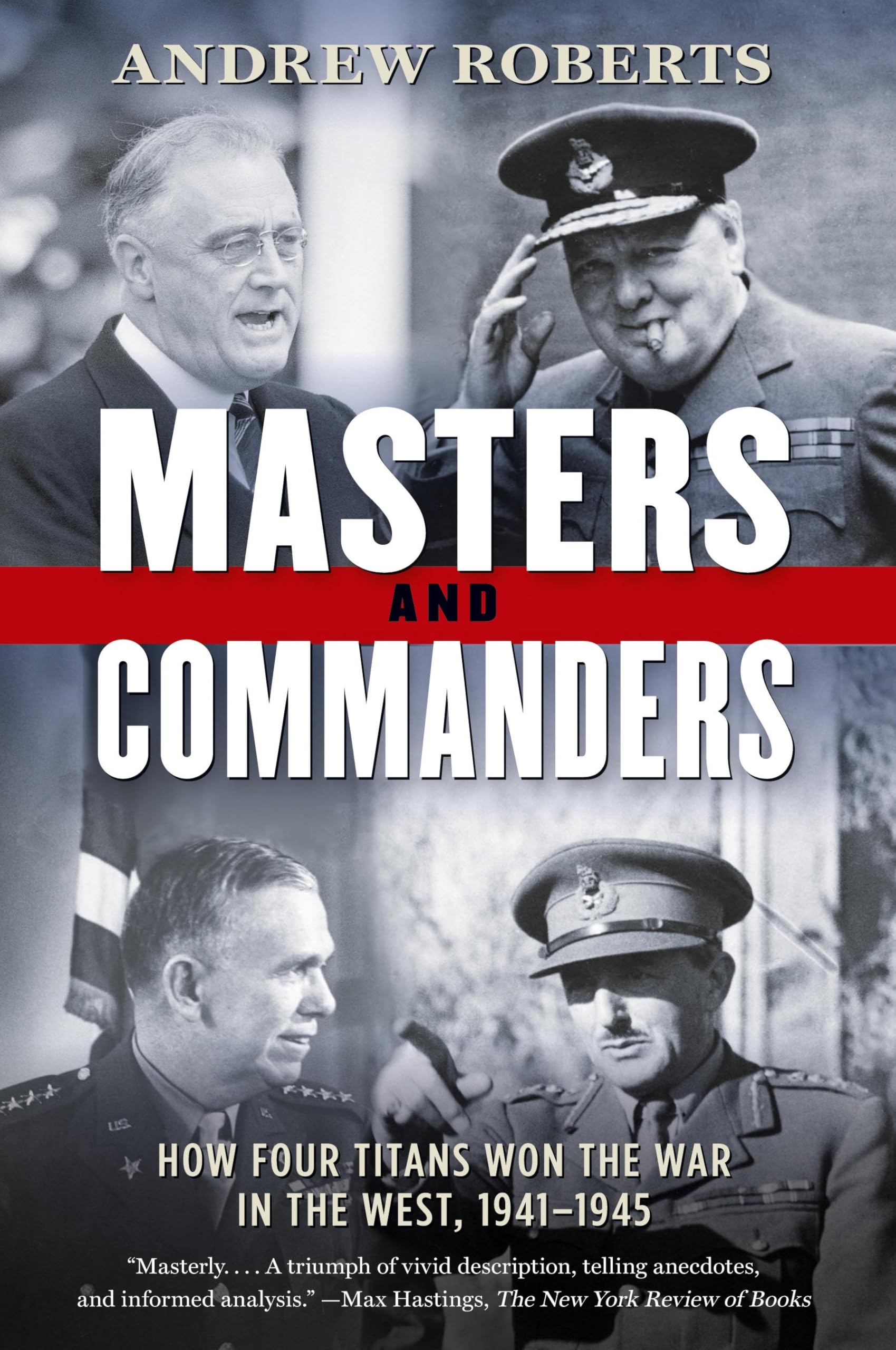 Masters and Commanders: How Four Titans Won the War in the West, 1941-1945