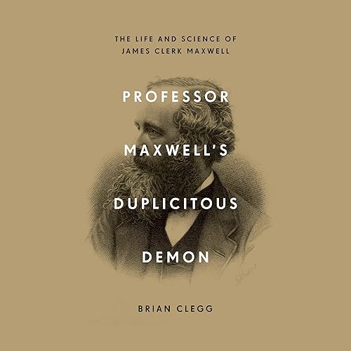Professor Maxwell's Duplicitous Demon: The Life and Science of James Clerk Maxwell