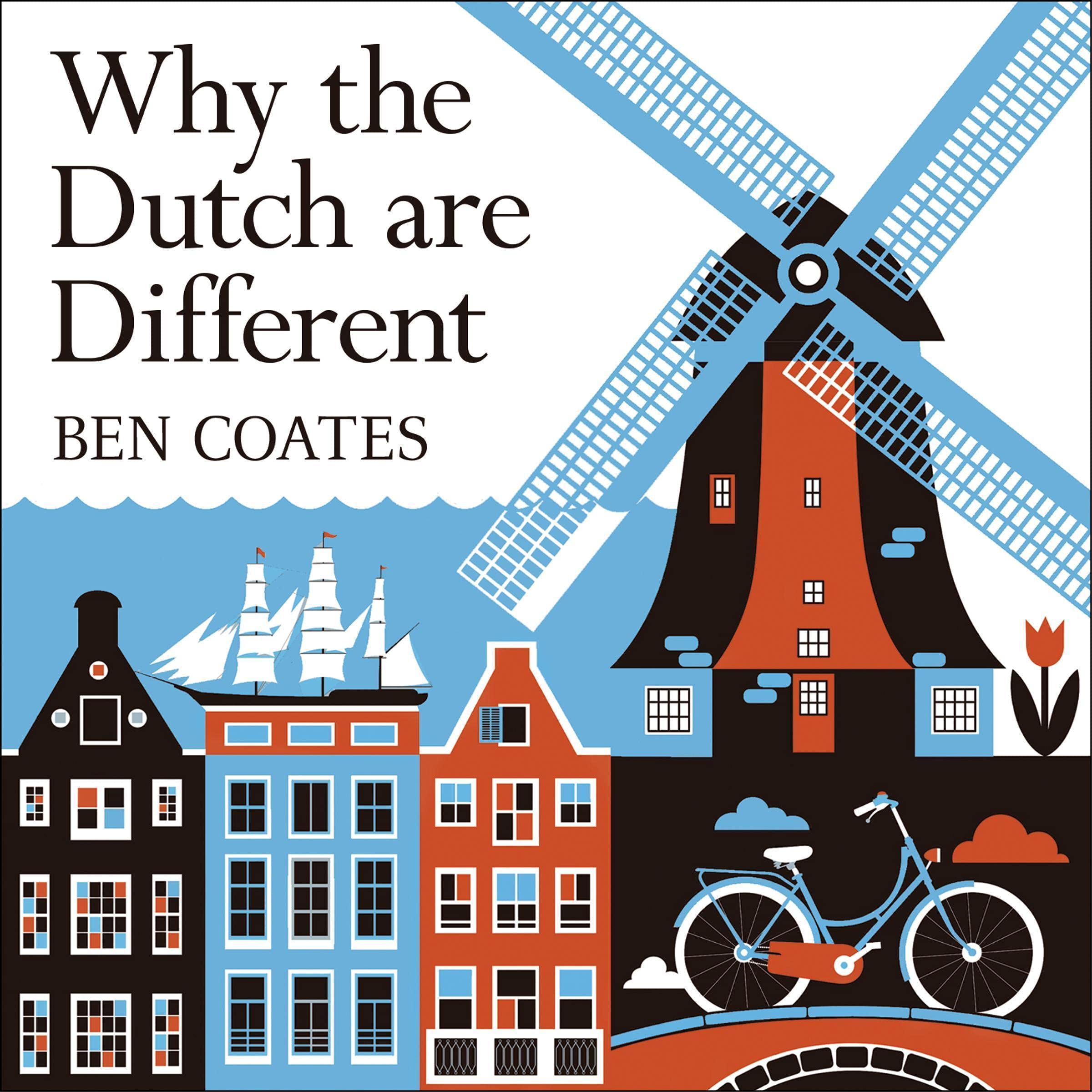 Why the Dutch Are Different: A Journey into the Hidden Heart of The Netherlands: From Amsterdam to Zwarte Piet, the Acclaimed Guide to Travel in Holland