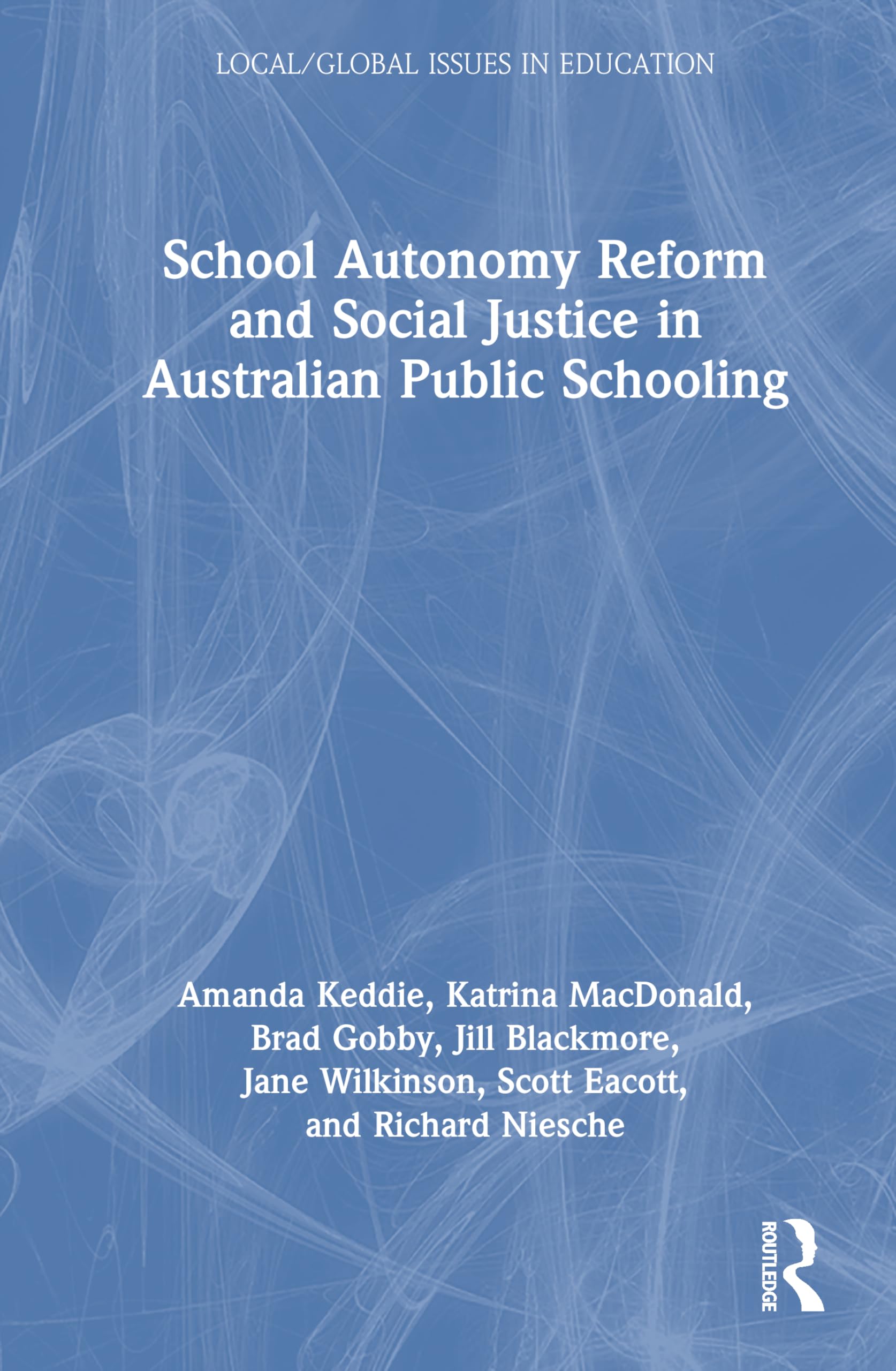 School Autonomy Reform and Social Justice in Australian Public Schooling (Local/Global Issues in Education)