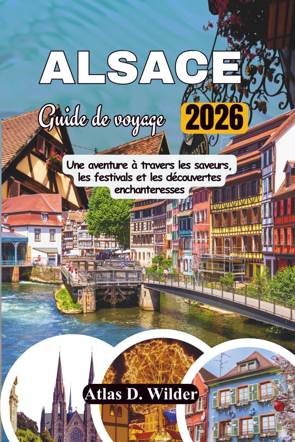 ALSACE Guide De Voyage 2026: Une aventure à travers les saveurs, les festivals et les découvertes enchanteresses