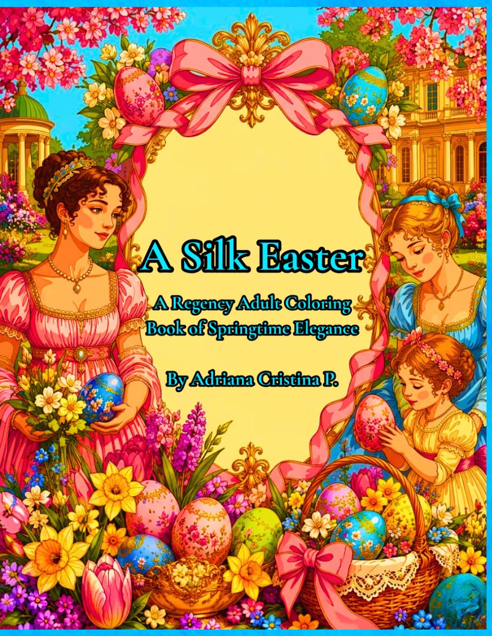 A Silk Easter: A Regency Adult Coloring Book of Springtime Elegance (Regency Celebrations Silk)