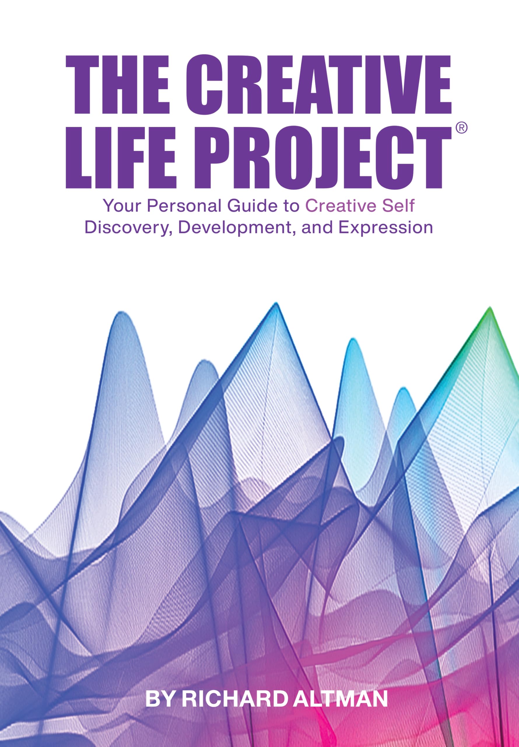 The Creative Life Project®: Your Personal Guide to Creative Self Discovery, Development, and Expression