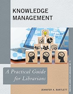 Knowledge Management: A Practical Guide for Librarians (Practical Guides for Librarians Book 73)