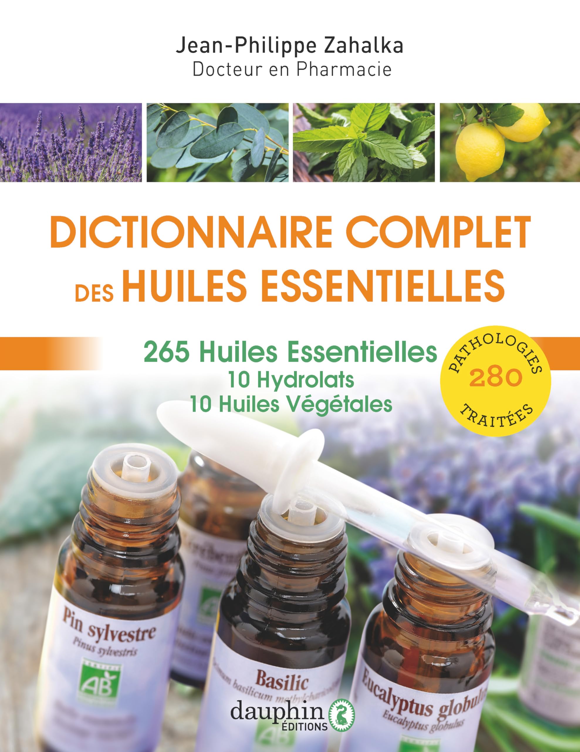Dictionnaire complet des huiles essentielles: 265 huiles essentielles,10 hydrolats,10 huiles végétales