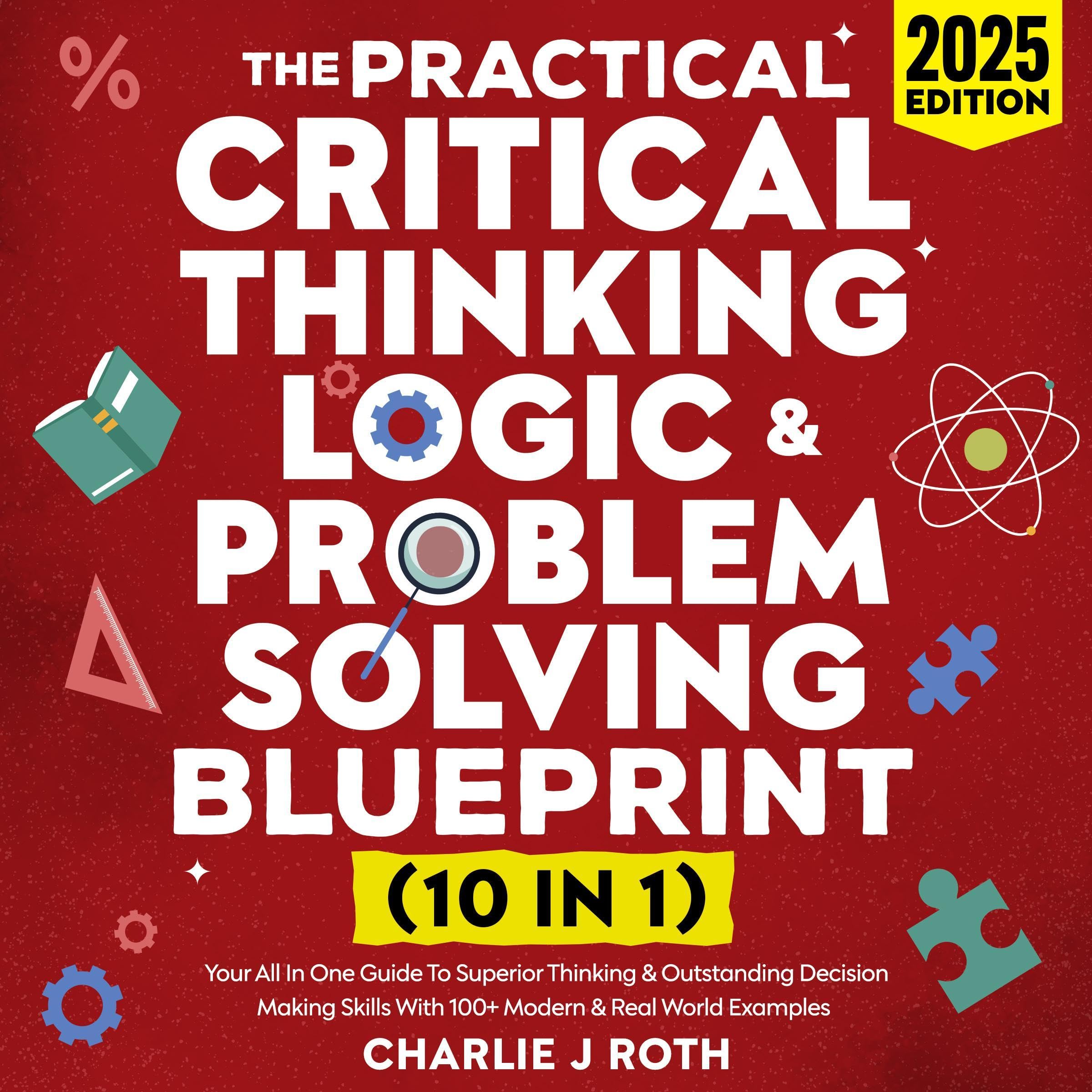 The Practical Critical Thinking, Logic & Problem Solving Blueprint