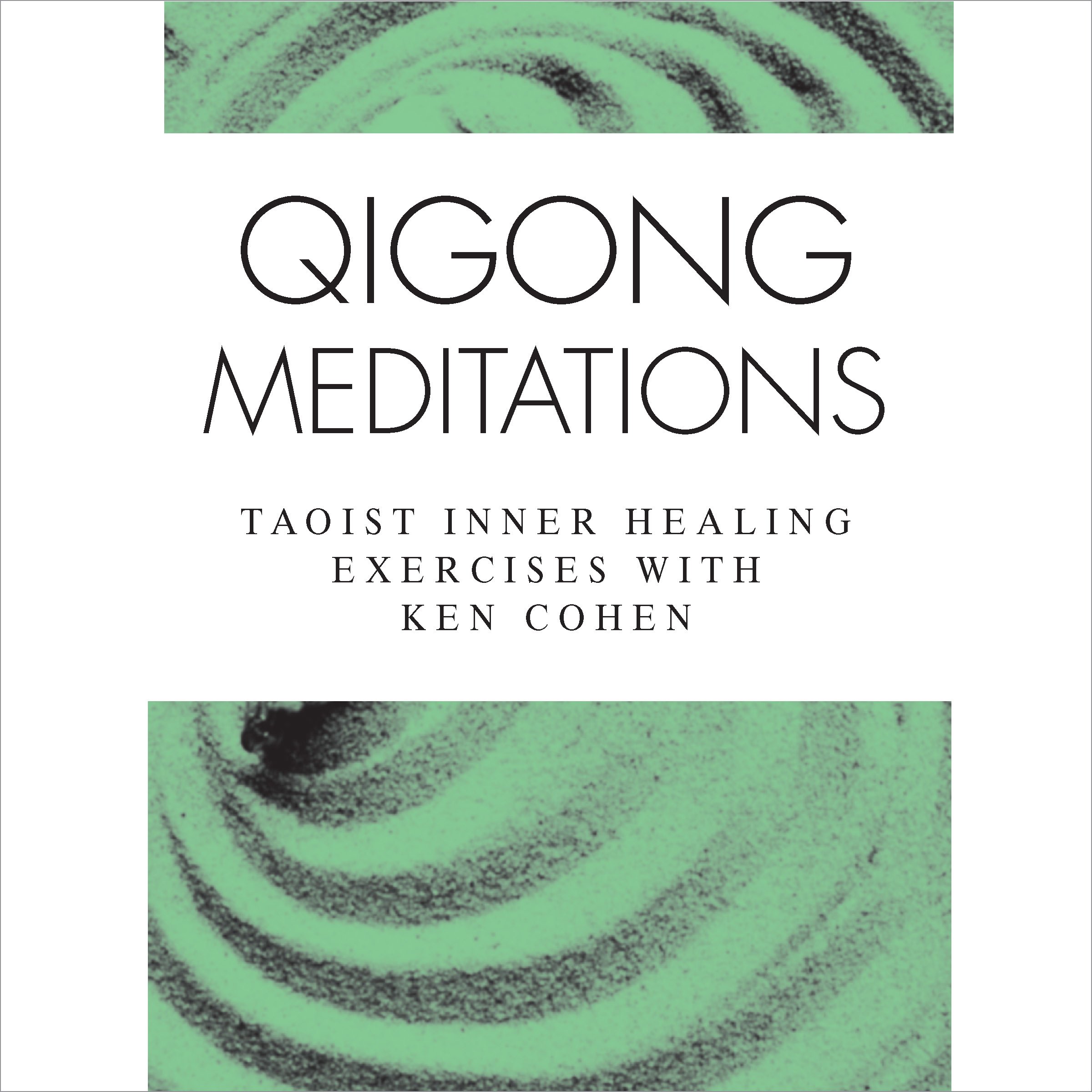 Qigong Meditations: Taoist Inner Healing Exercises with Ken Cohen