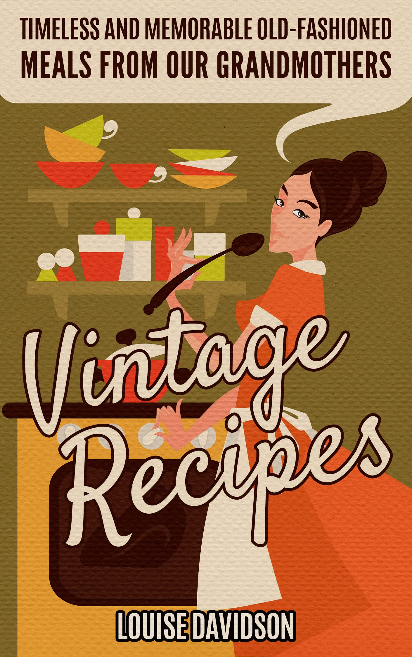 Vintage Recipes: Timeless and Memorable Old-Fashioned Meals from Our Grandmothers (Lost Recipes Vintage Cookbooks)