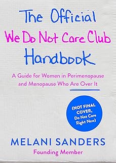The Official We Do Not Care Club Handbook: A Guide for Women in Perimenopause, Menopause, and Beyond Who Are Over It
