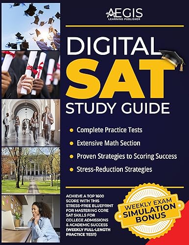 Digital SAT Study Guide: Achieve a Top 1600 Score with this Stress-Free Blueprint for Mastering Core SAT Skills for College Admissions &amp; Academic Success (Weekly Full-Length Practice Tests)