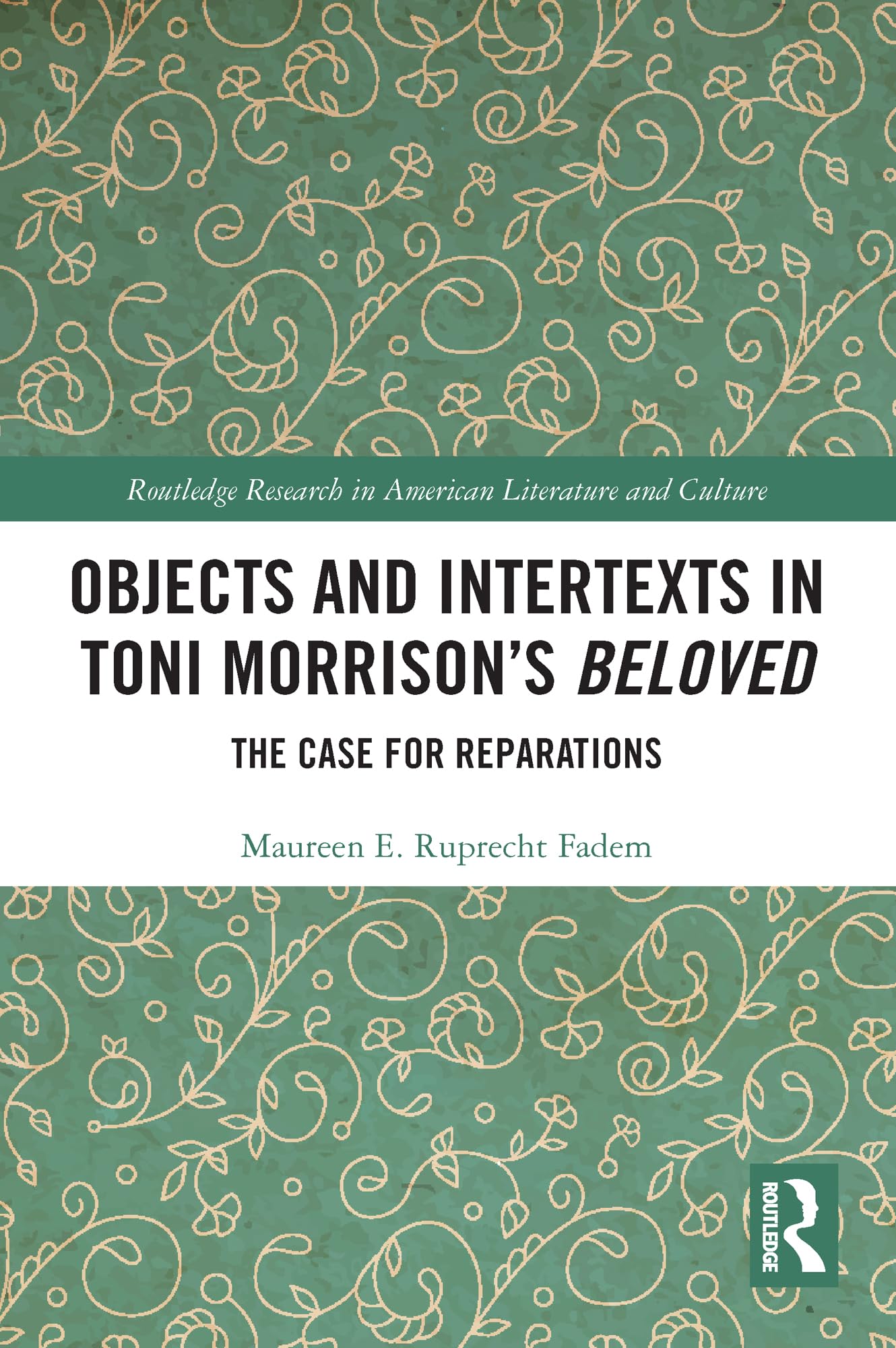 Objects and Intertexts in Toni Morrison’s "Beloved": The Case for Reparations (Routledge Research in American Literature and Culture)