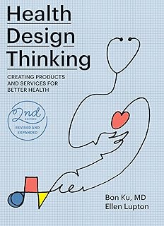 Health Design Thinking, second edition: Creating Products and Services for Better Health