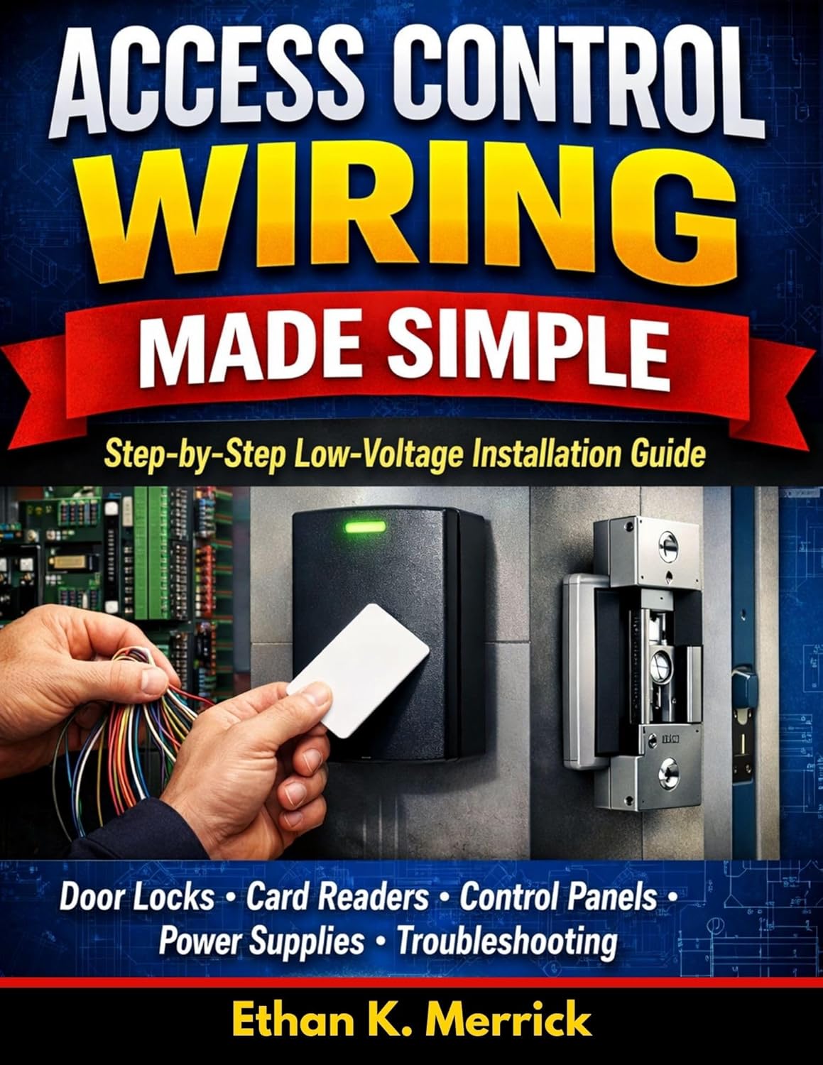Access Control Wiring Made Simple: Step-by-Step Low-Voltage Installation Guide for Door Locks, Card Readers, Control Panels, Power Supplies & Troubleshooting      Kindle Edition