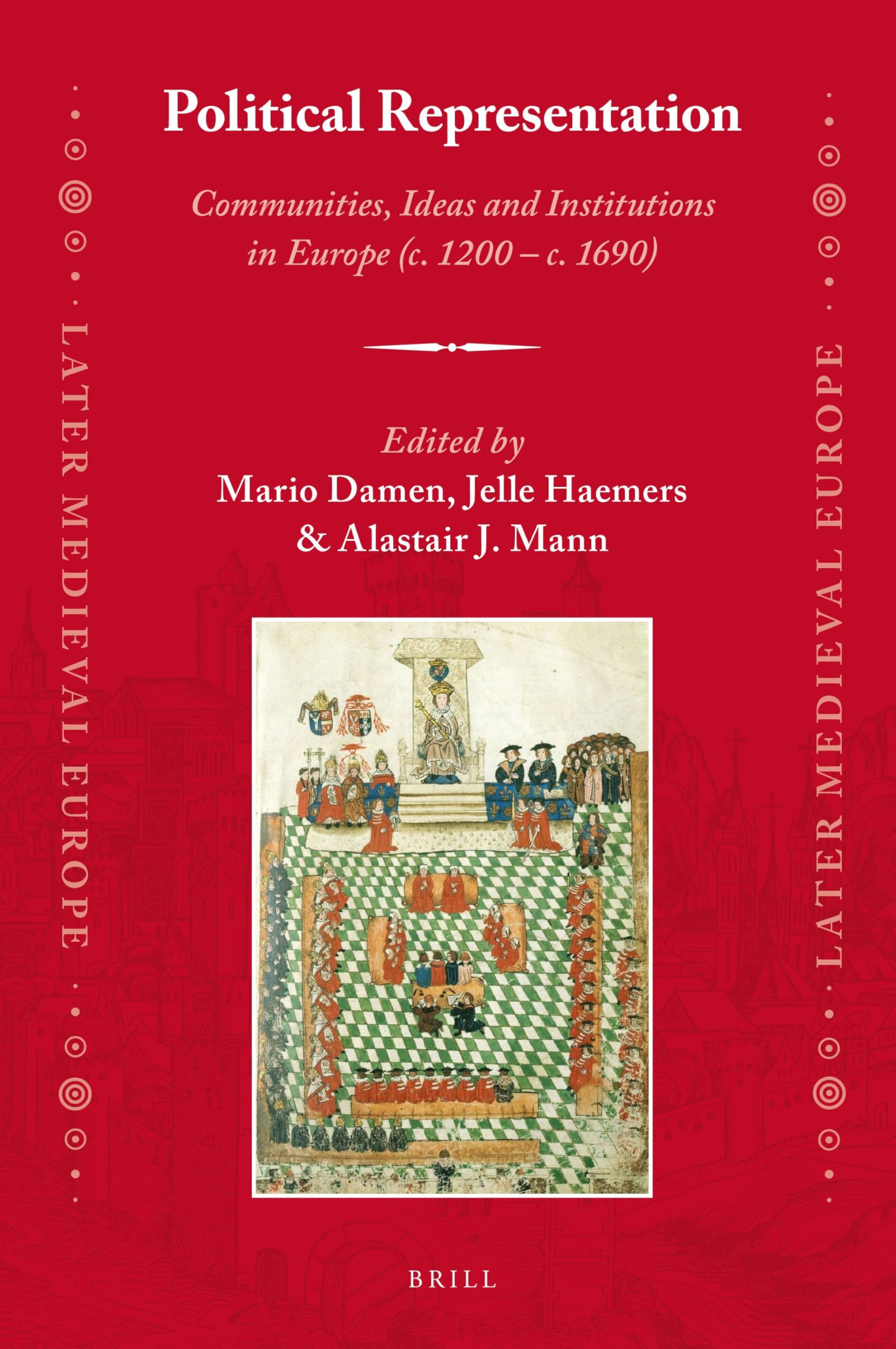 Political Representation: Communities, Ideas and Institutions in Europe (c. 1200 - c. 1690): 15 (Later Medieval Europe, 15)