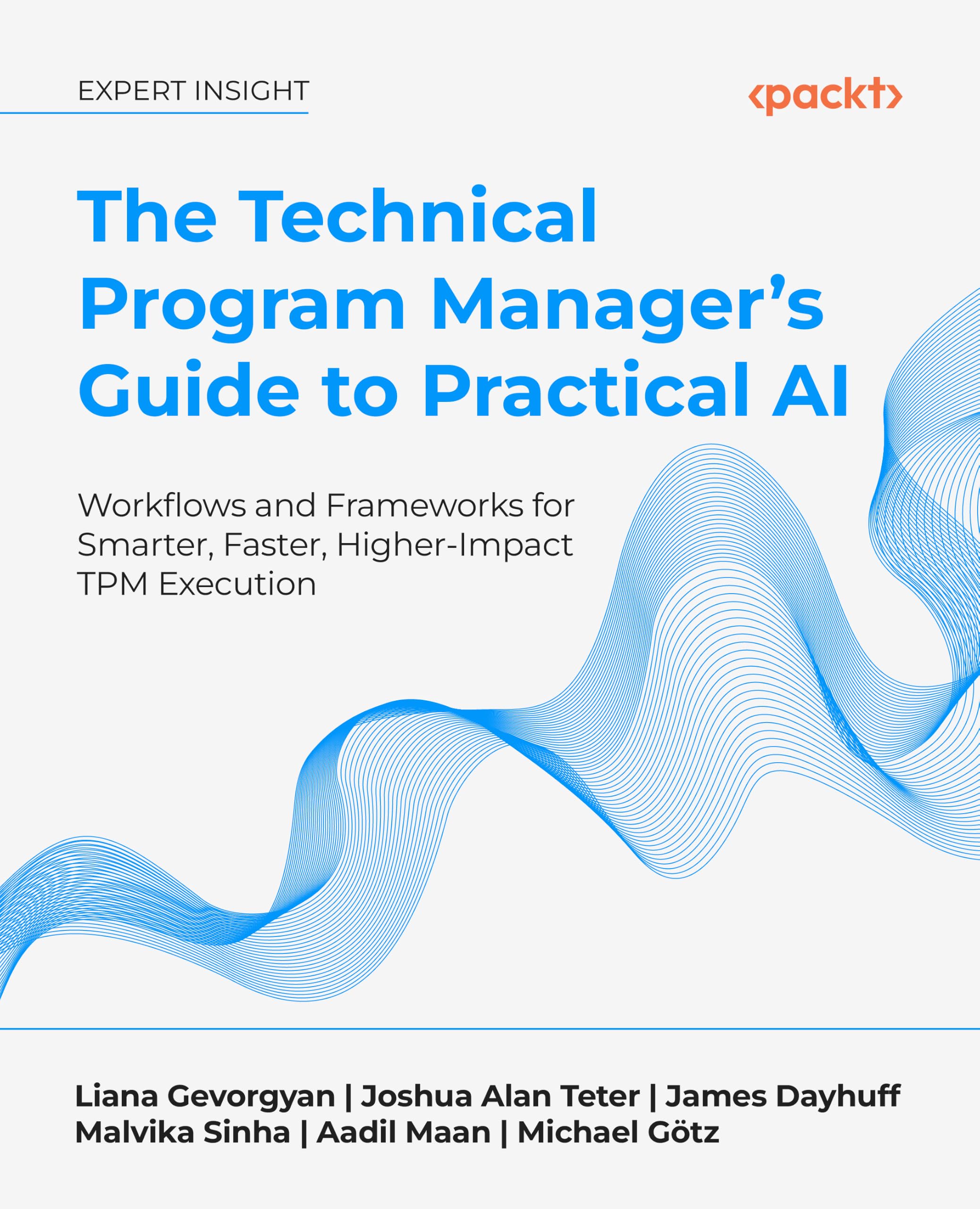 The Technical Program Manager's Guide to Practical AI: Workflows and Frameworks for Smarter, Faster, Higher-Impact TPM Execution