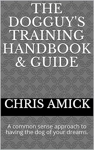 The Dogguy's Training Handbook & Guide A common sense approach to having the dog of your dreams.
