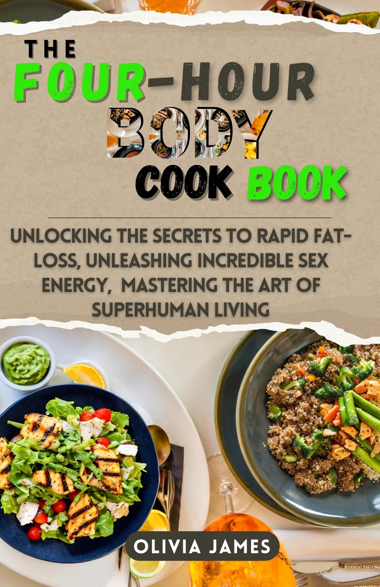 THE FOUR HOURS BODY COOKBOOK : Unlocking the Secrets to Rapid Fat-Loss, Unleashing Incredible Sex Energy, and Mastering the Art of Superhuman Living