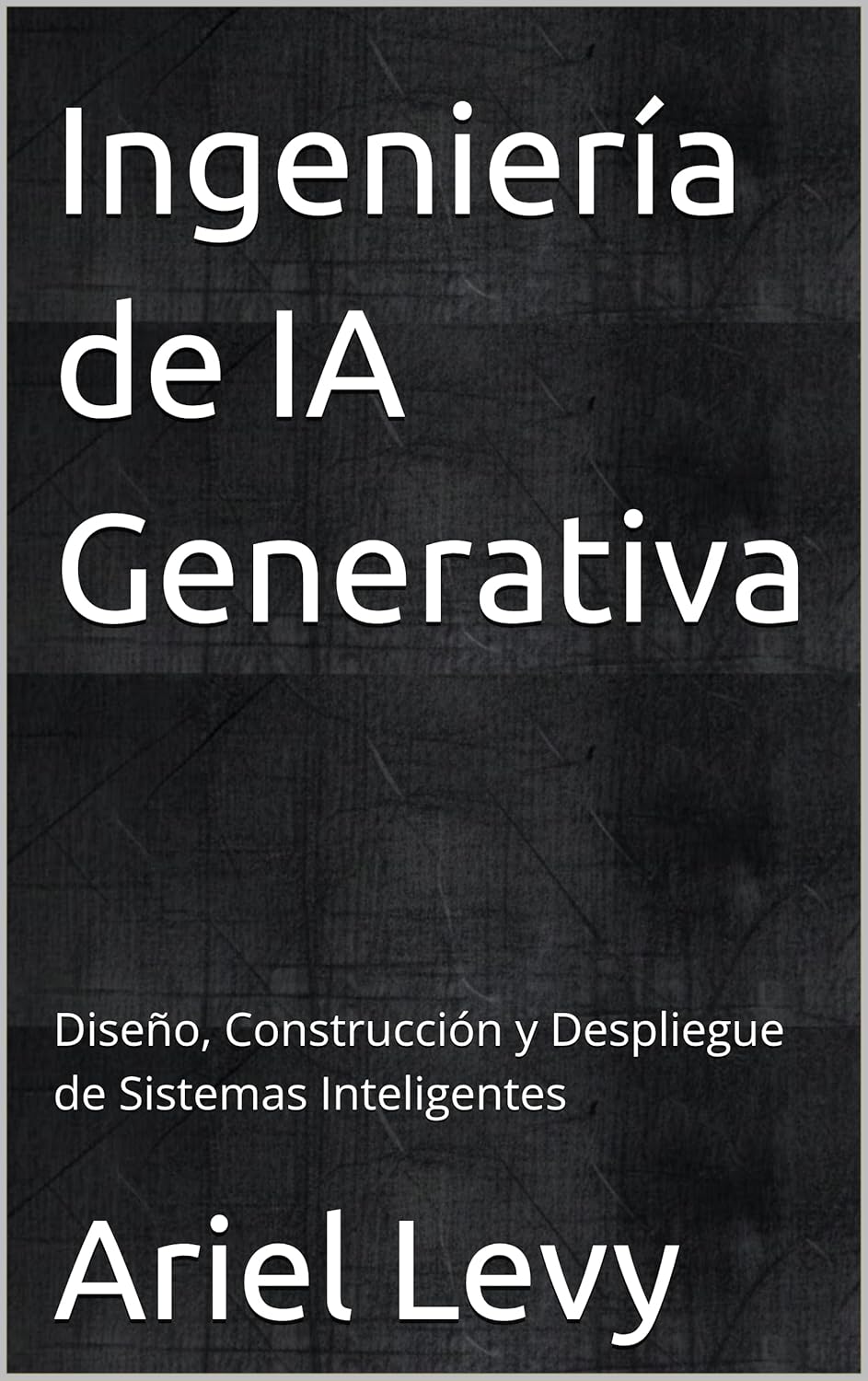 Ingeniería de IA Generativa: Diseño, Construcción y Despliegue de Sistemas Inteligentes (Spanish Edition)      Kindle Edition